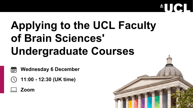 Applying to the UCL Faculty of Brain Sciences' Undergraduate Courses | Wednesday 6 December | 11:00 - 12:30 (UK time) | Zoom