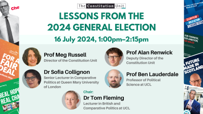 The Constitution Unit. Lessons from the 2024 general election. 16 July 2024, 1:00pm–2:15pm. Prof Meg Russell. Prof Alan Renwick. Dr Sofia Collignon. Prof Ben Lauderdale.