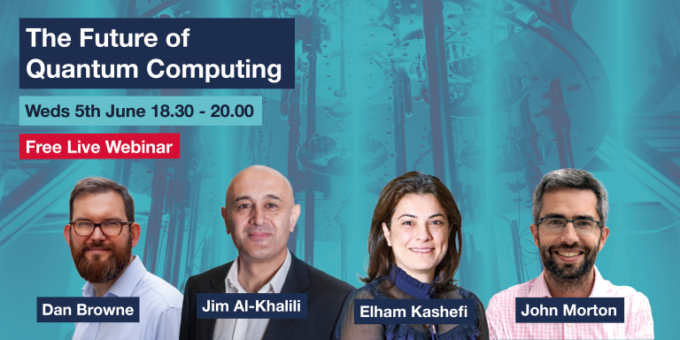 The Future of Quantum Computing, Weds 5th June 18.30 - 20.00, Free Live Webinar, Dan Browne, Jim Al-Khalili, Elham Kashefi, John Morton