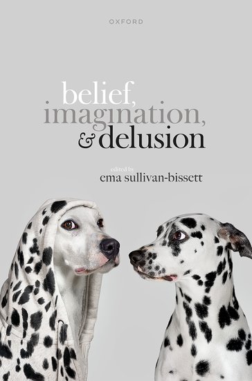 Cover of Belief, imagination, and delusion. Edited by Ema Sullivan Bissett. Mind Association Occasional Series.OUP