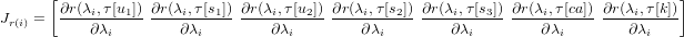       [ ∂r(λ ,τ[u]) ∂r(λ,τ[s ]) ∂r(λ,τ[u ]) ∂r(λ ,τ [s ]) ∂r(λ ,τ[s ]) ∂r(λ ,τ[ca])∂r(λ ,τ[k]&
Jr(i) =  ---i----1------i---1- ----i---2------i---2- ----i---3- ----i----------i-----
           ∂λi        ∂λi         ∂λi        ∂λi        ∂λi        ∂λi        ∂λi
