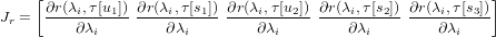     [                                                       ]
     ∂r(λi,τ[u1]) ∂r(λi,τ[s1]) ∂r(λi,τ[u2])-∂r(λi,τ[s2]) ∂r(λi,τ[s3])
Jr =     ∂λi        ∂λi        ∂ λi        ∂λi        ∂λi

