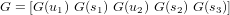 G = [G (u1) G(s1) G (u2) G(s2) G (s3)]
