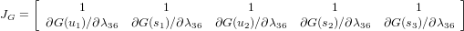     [                                                                ]
J =        1            1            1           1            1
 G    ∂G (u1)∕∂λ36  ∂G (s1)∕∂λ36  ∂G(u2)∕∂λ36 ∂G (s2)∕∂λ36  ∂G (s3)∕∂λ36
