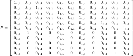     ⌊                                                       ⌋
      14,4 04,1  04,4  04,1  04,4  04,1  04,4  04,1  04,4  04,1  04,4
    || 04,4 04,1  14,4  04,1  04,4  04,1  04,4  04,1  04,4  04,1  04,4 ||
    || 04,4 04,1  04,4  04,1  14,4  04,1  04,4  04,1  04,4  04,1  04,4 ||
    || 04,4 04,1  04,4  04,1  04,4  04,1  14,4  04,1  04,4  04,1  04,4 ||
    || 04,4 04,1  04,4  04,1  04,4  04,1  04,4  04,1  14,4  04,1  04,4 ||
P = || 04,4 04,1  04,4  04,1  04,4  04,1  04,4  04,1  04,4  04,1  14,4 ||
    || 01,4  1   01,4   0   01,4   0   01,4   0   01,4   0   01,4 ||
    || 01,4  0   01,4   1   01,4   0   01,4   0   01,4   0   01,4 ||
    || 01,4  0   01,4   0   01,4   1   01,4   0   01,4   0   01,4 ||
    ⌈ 01,4  0   01,4   0   01,4   0   01,4   1   01,4   0   01,4 ⌉
      01,4  0   01,4   0   01,4   0   01,4   0   01,4   1   01,4
