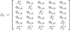      ⌊                         ⌋
        J∗V   05,6 05,6 05,6 05,6
     ||  05,6  J∗V  05,6 05,6 05,6 ||
     ||  05,6  05,6  J∗V  05,6 05,6 ||
JV = ||  05,6  05,6 05,6  J∗V  05,6 ||
     ⌈  05,6  05,6 05,6 05,6  J∗V ⌉
        J∗V∗  J∗V∗  J∗V∗ J ∗∗V  JV∗∗
