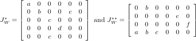      ⌊  a 0  0  0  0  0 ⌋          ⌊                  ⌋
     |  0 b  0  0  e  0 |            0  b  0  0  0  0
 ∗   ||  0 0  c  0  0  0 ||      ∗∗  || 0  0  0  0  e  0 ||
JW = |⌈  0 0  0  d  0  0 |⌉ and JW = ⌈ 0  0  0  0  0  f ⌉
        0 0  c  0  0  0              a  b  c  0  0  0
