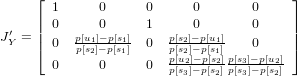      ⌊ 1     0      0     0       0     ⌋
     | 0     0      1     0       0     |
J′Y = || 0  p[u1]−-p[s1]  0  p[s2]−p[u1]   0     ||
     ⌈    p[s2]− p[s1]     pp[s[u22]−]−pp[[s1s2]]p[s3]−p[u2] ⌉
       0     0      0  p[s3]−p[s2]p[s3]−p[s2]
