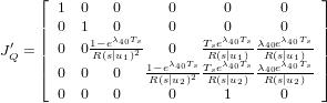      ⌊ 1  0   0      0      0      0    ⌋
     | 0  1   0      0      0      0    |
 ′   ||     1−eλ40Ts       Tseλ40Ts-λ40eλ40Ts ||
JQ = || 0  0R (s|u1)2   0λ Ts R(sλ|u1)Ts  R(s|uλ1)Ts ||
     ⌈ 0  0   0   1R−e(s|u402)2 TsRe(s4|0u2)-λ40Re(s|u402) ⌉
       0  0   0      0      1      0
